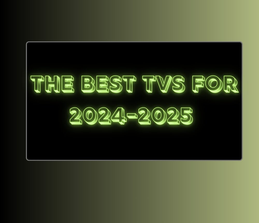 In my opinion, these are some of the best TVs For 2024-2025